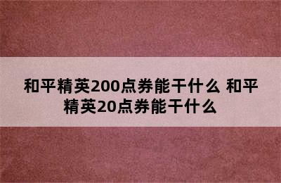 和平精英200点券能干什么 和平精英20点券能干什么